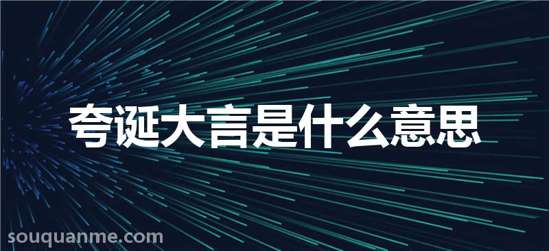 夸诞大言是什么意思 夸诞大言的拼音 夸诞大言的成语解释